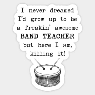 I Never Dreamed I'd Grow Up To Be a Band Teacher Sticker